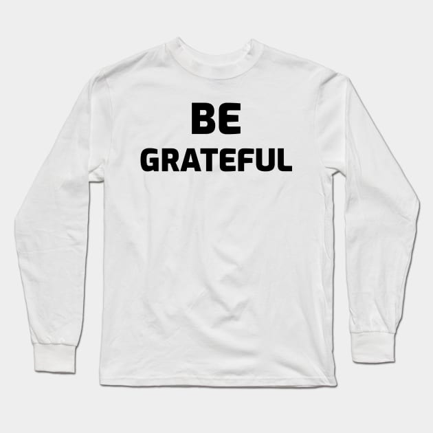Be Grateful Long Sleeve T-Shirt by Relaxing Positive Vibe